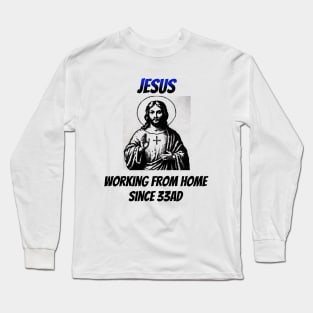 Jesus: Working From Home Since 33AD Long Sleeve T-Shirt